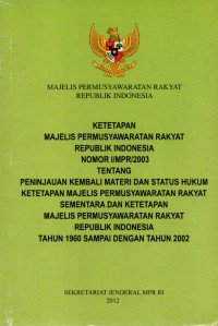 Image of Ketetapan Majelis Permusyawaratan Rakyat Republik Indonesia Nomor 1/MPR/ 2003 Tentang Peninjauan Terhadap Materi dan Status Hukum Ketetapan Majelis Permusyaratan Rakyat Sementara dan Ketetapan Majelis Permusyaratan Rakyat Republik Indonesia Tahun 1960 Sampai Dengan 2002